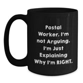 Funny Postal Worker Gifts for Men - 'I'm Not Arguing. I'm Just Explaining Why I'm Right.' Black Coffee Mug, Perfect Unique Christmas Unique Gifts from Friends to Family - Main